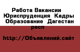 Работа Вакансии - Юриспруденция, Кадры, Образование. Дагестан респ.